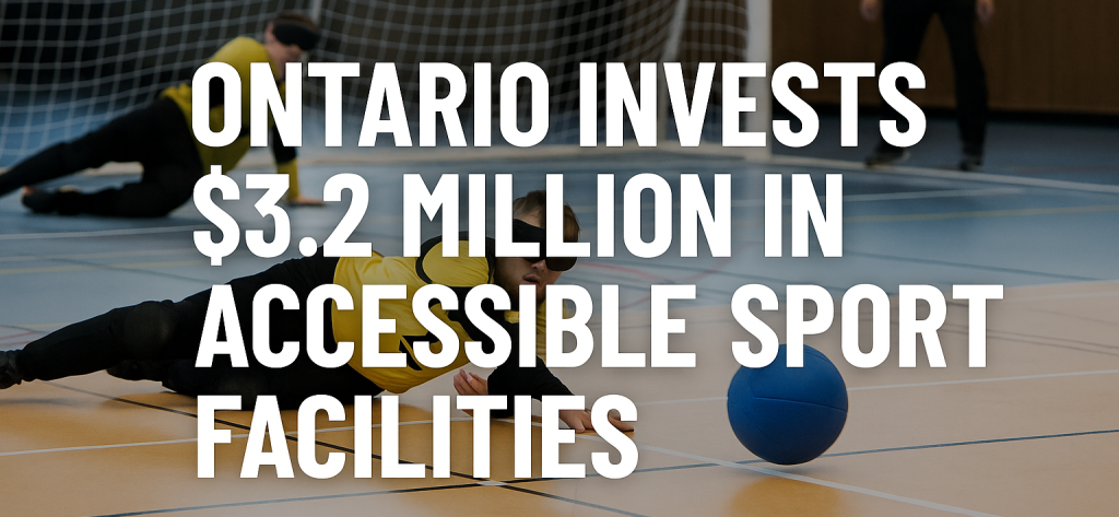 Ontario Invests .2 Million in Accessible Sport Facilities, Including Canada’s First Goalball Court