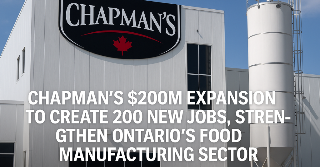 Chapman’s 0M Expansion to Create 200 New Jobs, Strengthen Ontario’s Food Manufacturing Sector