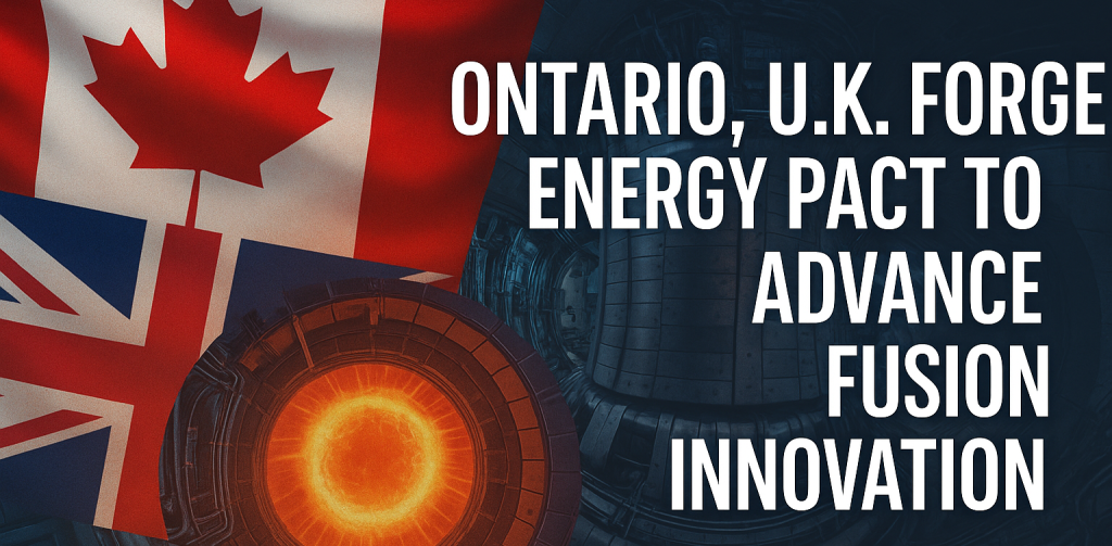 Ontario, U.K. Forge Clean Energy Pact to Advance Fusion Innovation