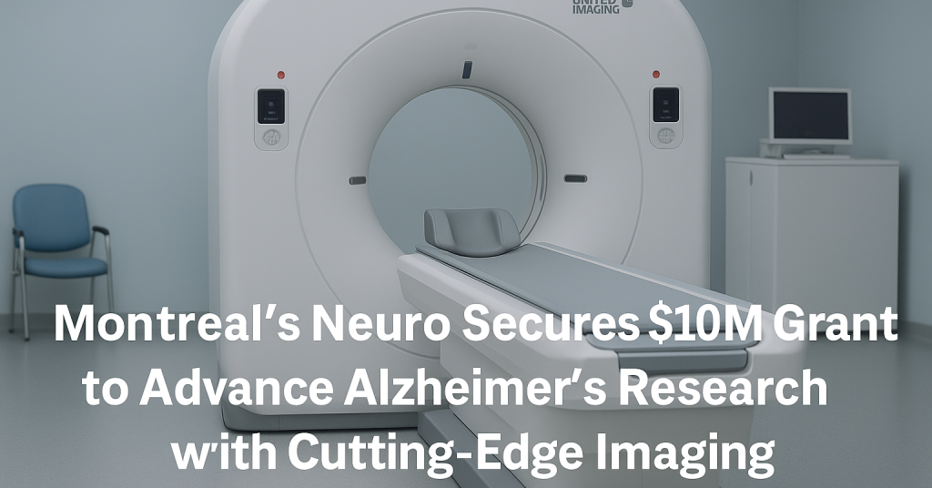 Montreal’s Neuro Secures M Grant to Advance Alzheimer’s Research with Cutting-Edge Imaging