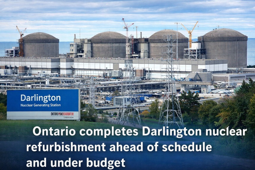Ontario Delivers Darlington Nuclear Refurbishment Ahead of Schedule and Under Budget Ontario Delivers Darlington Nuclear Refurbishment Ahead of Schedule and Under Budget